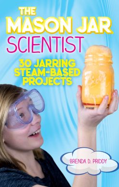 The Mason Jar Scientist: 30 Jarring STEAM-Based Projects