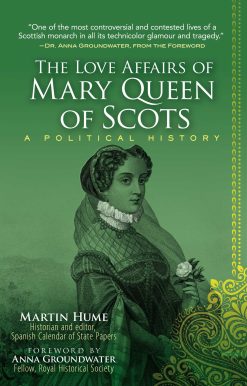 The Love Affairs of Mary Queen of Scots: A Political History