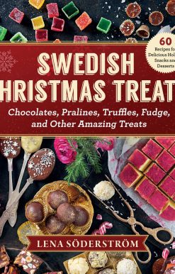 Swedish Christmas Treats: 60 Recipes for Delicious Holiday Snacks and Desserts Chocolates, Cakes, Truffles, Fudge, and Other Amazing Sweets