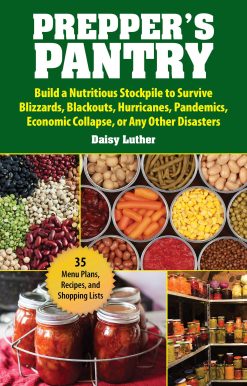 Prepper's Pantry: Build a Nutritious Stockpile to Survive Blizzards, Blackouts, Hurricanes, Pandemics, Economic Collapse, or Any Other Disasters