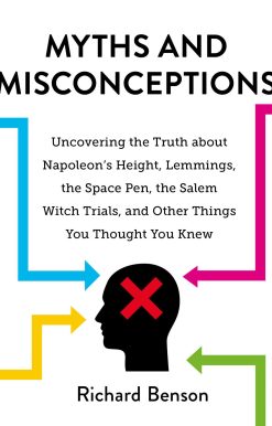 Myths and Misconceptions: Uncovering the Truth about Napoleon's Height, Lemmings, the Space Pen, the Salem Witch Trials, and Other Things You Thought You Knew
