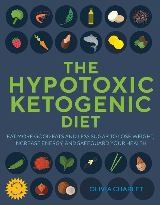 The Hypotoxic Ketogenic Diet: Eat More Good Fats and Less Sugar to Lose Weight, Increase Energy, and Safeguard Your Health