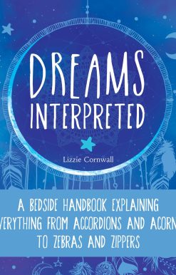 Dreams Interpreted: A Bedside Handbook Explaining Everything from Accordions and Acorns to Zebras and Zippers