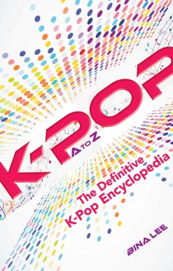 K-POP A To Z: The Definitive K-Pop Encyclopedia