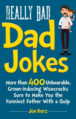 Really Bad Dad Jokes: More Than 400 Unbearable Groan-Inducing Wisecracks Sure to Make You the Funniest Father With a Quip