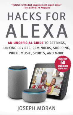 Hacks for Alexa: An Unofficial Guide to Settings, Linking Devices, Reminders, Shopping, Video, Music, Sports, and More