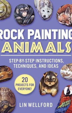 Rock Painting Animals: Step-by-Step Instructions, Techniques, and Ideas 20 Projects for Everyone!