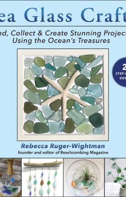 Sea Glass Crafts: Find, Collect & Create Stunning Projects Using the Ocean's Treasures