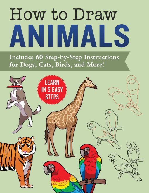 How to Draw Animals: Learn in 5 Easy Steps Includes 60 Step-by-Step Instructions for Dogs, Cats, Birds, and More!