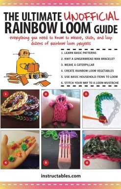 The Ultimate Unofficial Rainbow Loom® Guide: Everything You Need to Know to Weave, Stitch, and Loop Your Way Through Dozens of Rainbow Loom Projects
