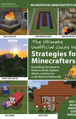 The Ultimate Unofficial Guide to Strategies for Minecrafters: Everything You Need to Know to Build, Explore, Attack, and Survive in the World of Minecraft