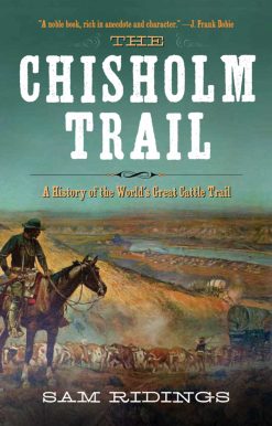 The Chisholm Trail: A History of the World's Greatest Cattle Trail