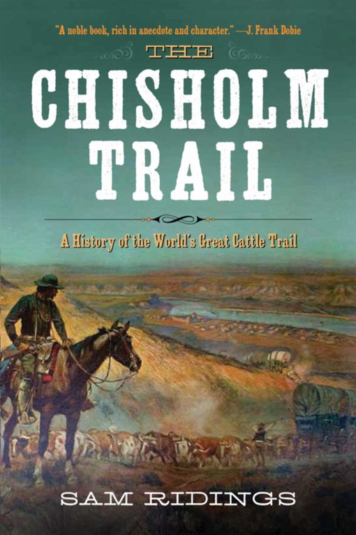 The Chisholm Trail: A History of the World's Greatest Cattle Trail