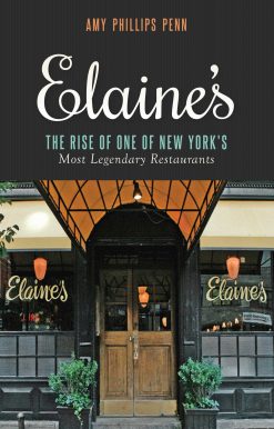 Elaine's: The Rise of One of New York's Most Legendary Restaurants from Those Who Were There