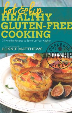 Hot and Hip Healthy Gluten-Free Cooking: 75 Healthy Recipes to Spice Up Your Kitchen