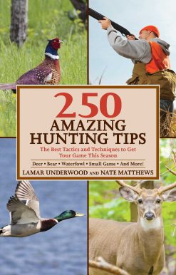 250 Amazing Hunting Tips: The Best Tactics and Techniques to Get Your Game This Season