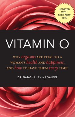 Vitamin O: Why Orgasms are Vital to a Woman's Health and Happiness, and How to Have Them Every Time!