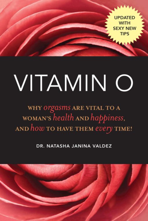 Vitamin O: Why Orgasms are Vital to a Woman's Health and Happiness, and How to Have Them Every Time!