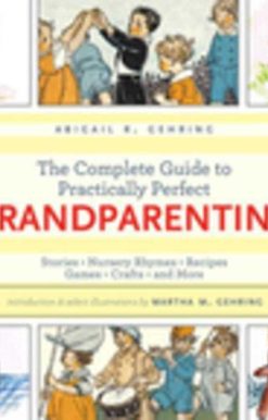 The Complete Guide to Practically Perfect Grandparenting: Stories, Nursery Rhymes, Recipes, Games, Crafts and More