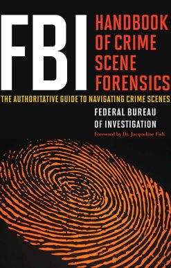 FBI Handbook of Crime Scene Forensics: The Authoritative Guide to Navigating Crime Scenes