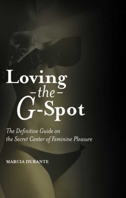 Loving the G-Spot: The Definitive Guide on the Secret Center of Feminine Pleasure