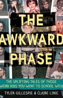 The Awkward Phase: The Uplifting Tales of Those Weird Kids You Went to School With