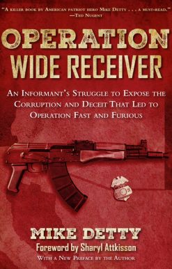 Operation Wide Receiver: An Informant?s Struggle to Expose the Corruption and Deceit That Led to Operation Fast and Furious
