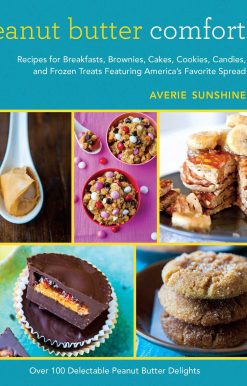 Peanut Butter Comfort: Recipes for Breakfasts, Brownies, Cakes, Cookies, Candies, and Frozen Treats Featuring America's Favorite Spread