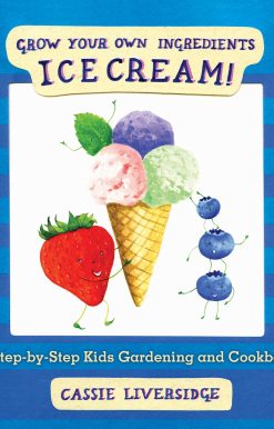 Ice Cream!: Grow Your Own Ingredients