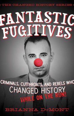 Fantastic Fugitives: Criminals, Cutthroats, and Rebels Who Changed History (While on the Run!)