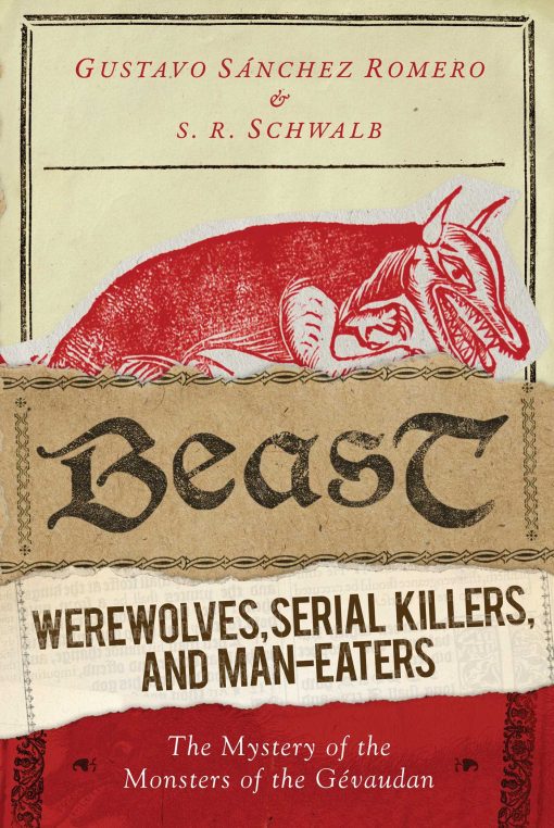 Beast: Werewolves, Serial Killers, and Man-Eaters: The Mystery of the Monsters of the GÃ©vaudan