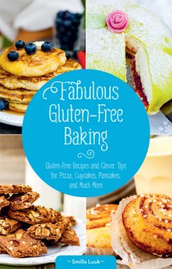 Fabulous Gluten-Free Baking: Gluten-Free Recipes and Clever Tips for Pizza, Cupcakes, Pancakes, and Much More