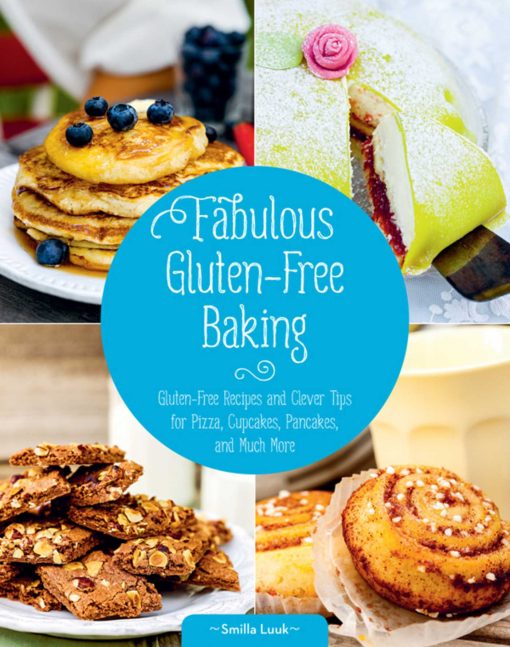 Fabulous Gluten-Free Baking: Gluten-Free Recipes and Clever Tips for Pizza, Cupcakes, Pancakes, and Much More