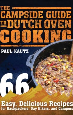 The Campside Guide to Dutch Oven Cooking: 66 Easy, Delicious Recipes for Backpackers, Day Hikers, and Campers