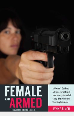 Female and Armed: A Woman's Guide to Advanced Situational Awareness, Concealed Carry, and Defensive Shooting Techniques
