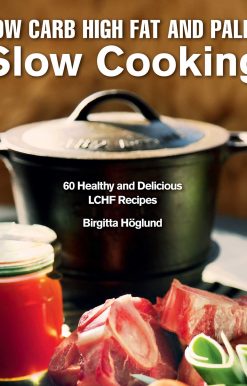 Low Carb High Fat and Paleo Slow Cooking: 60 Healthy and Delicious LCHF Recipes