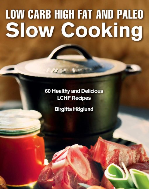 Low Carb High Fat and Paleo Slow Cooking: 60 Healthy and Delicious LCHF Recipes