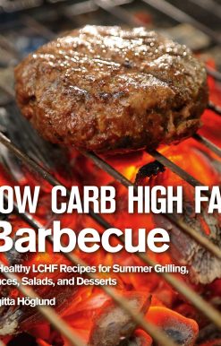 Low Carb High Fat Barbecue: 80 Healthy LCHF Recipes for Summer Grilling, Sauces, Salads, and Desserts