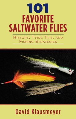 101 Favorite Saltwater Flies: History, Tying Tips, and Fishing Strategies