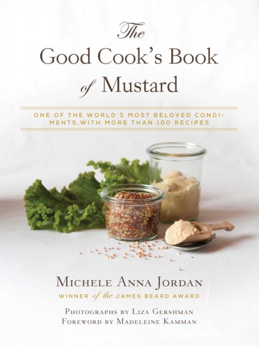 The Good Cook's Book of Mustard: One of the World's Most Beloved Condiments, with more than 100 recipes