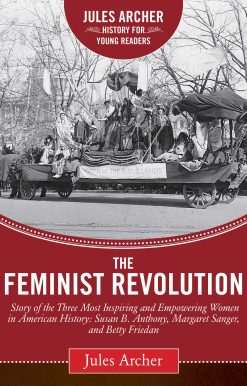 The Feminist Revolution: A Story of the Three Most Inspiring and Empowering Women in American History: Susan B. Anthony, Margaret Sanger, and Betty Friedan