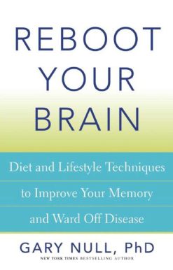 Reboot Your Brain: Diet and Lifestyle Techniques to Improve Your Memory and Ward Off Disease