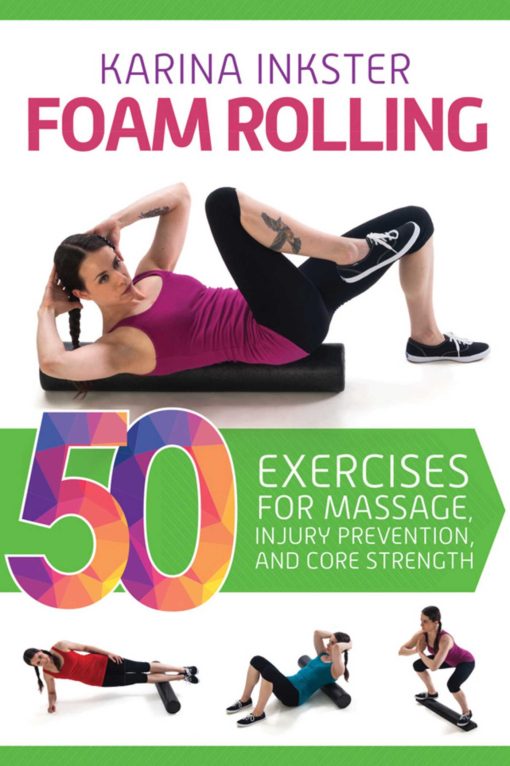 Foam Rolling: 50 Exercises for Massage, Injury Prevention, and Core Strength