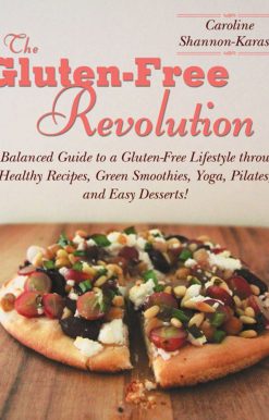 The Gluten-Free Revolution: A Balanced Guide to a Gluten-Free Lifestyle through Healthy Recipes, Green Smoothies, Yoga, Pilates, and Easy Desserts!