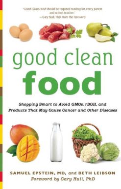 Good Clean Food: Shopping Smart to Avoid GMOs, rBGH, and Products That May Cause Cancer and Other Diseases