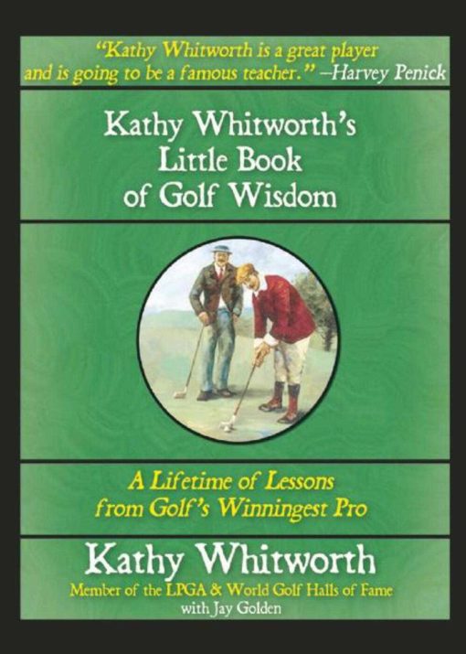 Kathy Whitworth's Little Book of Golf Wisdom: A Lifetime of Lessons from Golf's Winningest Pro