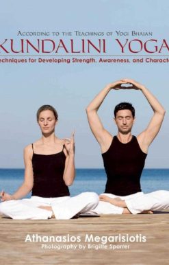 Kundalini Yoga: Techniques for Developing Strength, Awareness, and Character