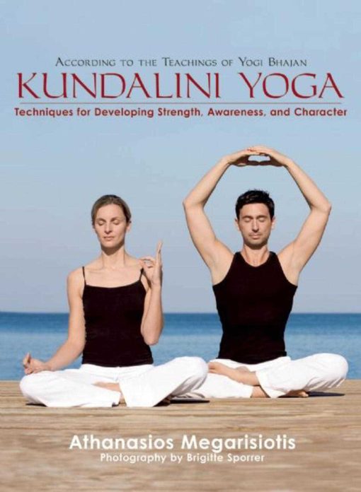 Kundalini Yoga: Techniques for Developing Strength, Awareness, and Character