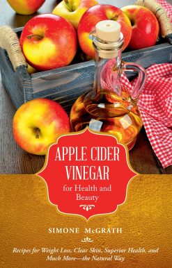 Apple Cider Vinegar for Health and Beauty: Recipes for Weight Loss, Clear Skin, Superior Health, and Much More?the Natural Way