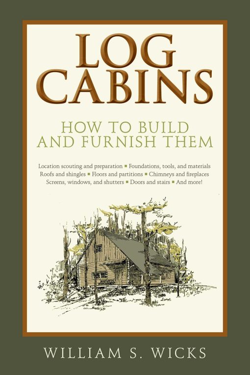 Log Cabins: How to Build and Furnish Them